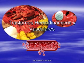Trastornos Hemodinámicos y
         Vasculares




         Julio Larenas H. MV, MSc   1
 