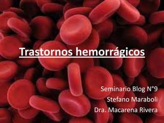 Trastornos hemorrágicos
Seminario Blog N°9
Stefano Maraboli
Dra. Macarena Rivera
 