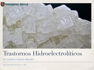 Internado Medicina Interna - UPC
Trastornos Hidroelectrolíticos
Int. Catalina Guajardo Mansilla
 