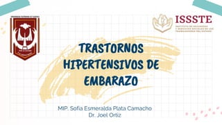 MIP. Sofia Esmeralda Plata Camacho
Dr. Joel Ortiz
TRASTORNOS
HIPERTENSIVOS DE
EMBARAZO
 