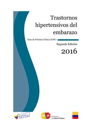 Trastornos
hipertensivos del
embarazo
Guía de Práctica Clínica (GPC)
Segunda Edición
2016
 