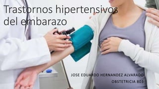 Trastornos hipertensivos
del embarazo
JOSE EDUARDO HERNANDEZ ALVARADO
OBSTETRICIA 803
 