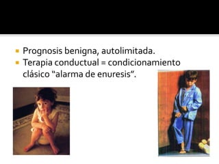 


Prognosis benigna, autolimitada.
Terapia conductual = condicionamiento
clásico “alarma de enuresis”.

 