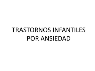 TRASTORNOS INFANTILES
POR ANSIEDAD
 