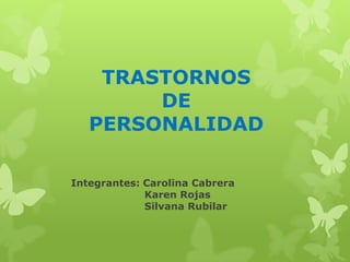 TRASTORNOS
        DE
   PERSONALIDAD

Integrantes: Carolina Cabrera
             Karen Rojas
             Silvana Rubilar
 