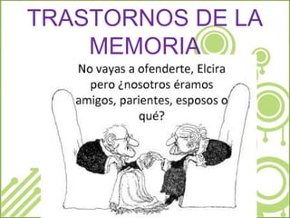 TRASTORNOS DE LA
MEMORIA
 