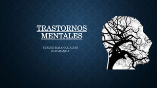 TRASTORNOS
MENTALES
EVELYN DAIANA GALVIS
ZARABANDA
 