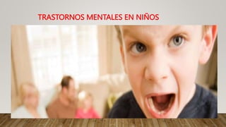 TRASTORNOS MENTALES EN NIÑOS
 
