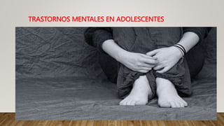 TRASTORNOS MENTALES EN ADOLESCENTES
 