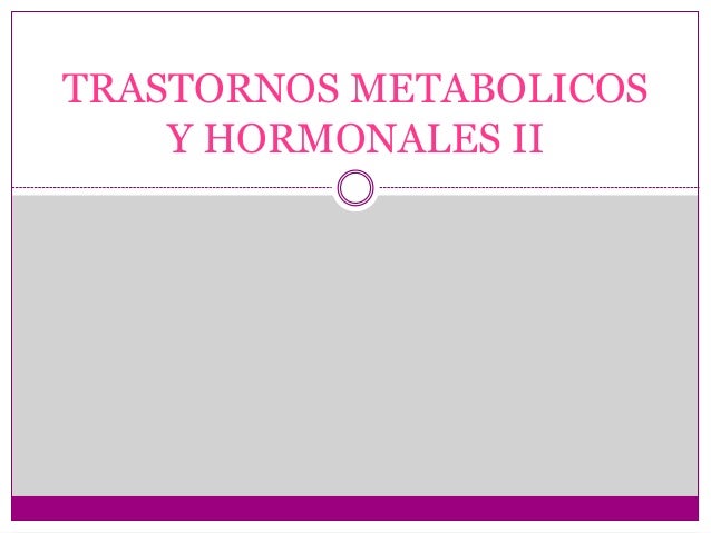 Trastornos metabólicos y hormonales ii - FISIOPATOLOGIA I Trastornos metabólicos y hormonales ii - FISIOPATOLOGIA I