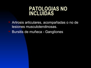 20 
PATOLOGIAS NO 
INCLUIDAS 
 Artrosis articulares, acompañadas o no de 
lesiones musculotendinosas. 
 Bursitis de muñe...
