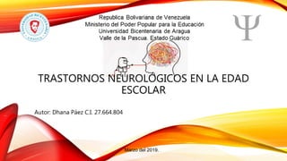 TRASTORNOS NEUROLÓGICOS EN LA EDAD
ESCOLAR
Autor: Dhana Páez C.I. 27.664.804
Marzo del 2019.
 