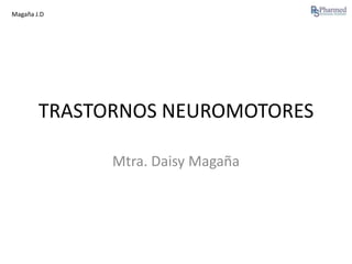 Magaña J.D

TRASTORNOS NEUROMOTORES
Mtra. Daisy Magaña

 