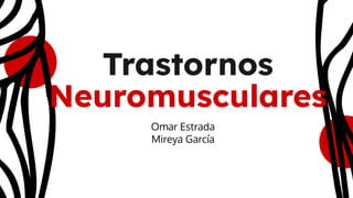 Trastornos
Neuromusculares
Omar Estrada
Mireya García
 