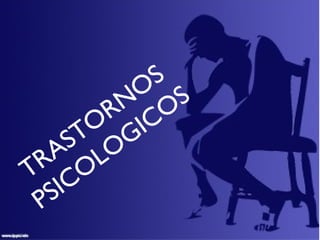 TRASTORNOS
PSICOLOGICOS
 