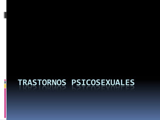 TRASTORNOS PSICOSEXUALES
 
