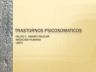 TRASTORNOS PSICOSOMATICOS
HILGO C. AMARO PAUCAR
MEDICINA HUMANA
UNFV
 