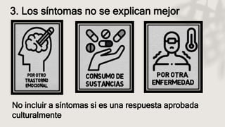 3. Los síntomas no se explican mejor
No incluir a síntomas si es una respuesta aprobada
culturalmente
 