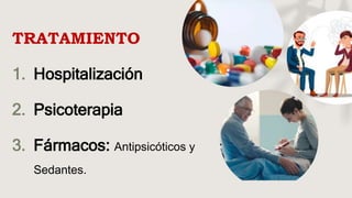 TRATAMIENTO
1. Hospitalización
2. Psicoterapia
3. Fármacos: Antipsicóticos y
Sedantes.
 