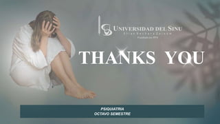THANKS YOU
PSIQUIATRIA
OCTAVO SEMESTRE
 
