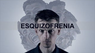 ESQUIZOFRENIA
 