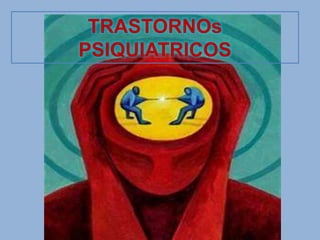 TRASTORNOs
PSIQUIATRICOS
 