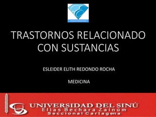 TRASTORNOS RELACIONADO
CON SUSTANCIAS
ESLEIDER ELITH REDONDO ROCHA
MEDICINA
 