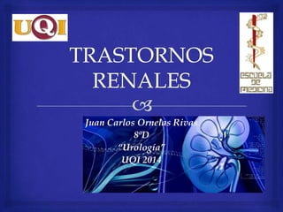 Juan Carlos Ornelas Rivas
8ºD
“Urología”
UQI 2014
 