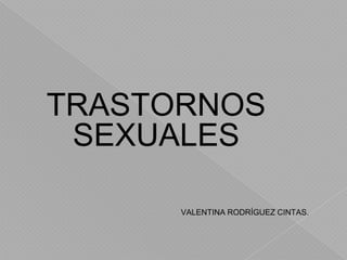 TRASTORNOS
SEXUALES
VALENTINA RODRÍGUEZ CINTAS.
 