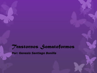 Trastornos Somatoformos
    Por: Genesis Santiago Bonilla



1
 