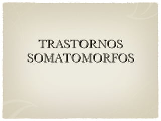TRASTORNOS SOMATOMORFOS 