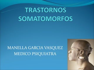 MANELLA GARCIA VASQUEZ
  MEDICO PSIQUIATRA
 