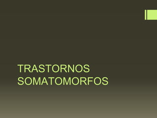 TRASTORNOS
SOMATOMORFOS
 