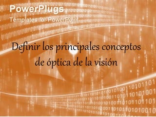 Definir los principales conceptos
de óptica de la visión
 