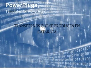TRANSTORNOS QUE SE PRODUCEN EN
CATARATA
 