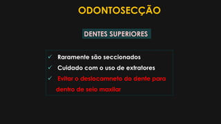  Raramente são seccionados
 Cuidado com o uso de extratores
 Evitar o deslocamneto do dente para
dentro de seio maxilar
ODONTOSECÇÃO
DENTES SUPERIORES
 