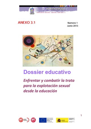 1
ANEXO 3.1 Número 1
Junio 2013
Dossier educativo
Enfrentar y combatir la trata 
para la explotación sexual 
desde la educación
 
