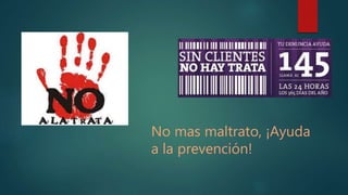 No mas maltrato, ¡Ayuda
a la prevención!
 