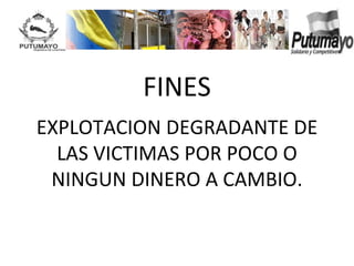 Libertad y Orden
Ministerio del Interior
República de Colombia




                          FINES
  EXPLOTACION DEGRADANT...