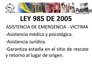 Libertad y Orden
 Ministerio del Interior
 República de Colombia




                           LEY 985 DE 2005
ASISTENCIA...