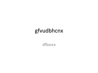 gfvudbhcnx
dfbsvcx

 