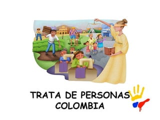 TRATA DE PERSONAS
COLOMBIA
 