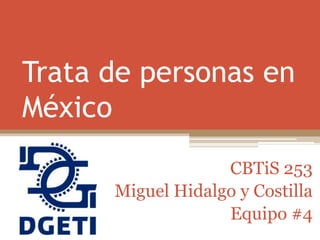 Trata de personas en
México
CBTiS 253
Miguel Hidalgo y Costilla
Equipo #4
 