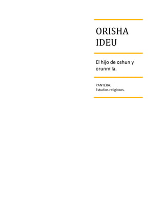 ORISHA
IDEU
El hijo de oshun y
orunmila.

PANTERA.
Estudios religiosos.
 