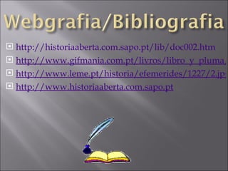 http://historiaaberta.com.sapo.pt/lib/doc002.htm   http://www.gifmania.com.pt/livros/libro_y_pluma/ http://www.leme.pt/historia/efemerides/1227/2.jpg http://www.historiaaberta.com.sapo.pt 