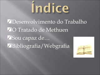 Desenvolvimento do Trabalho O Tratado de Methuen Sou capaz de… Bibliografia/Webgrafia 