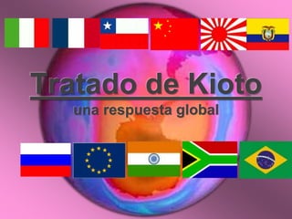 Tratado de Kioto
una respuesta global
 