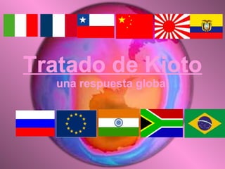 Tratado de Kioto
  una respuesta global
 