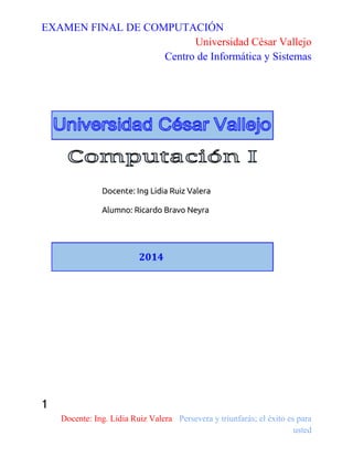 EXAMEN FINAL DE COMPUTACIÓN
Universidad César Vallejo
Centro de Informática y Sistemas
1
Docente: Ing. Lidia Ruiz Valera Persevera y triunfarás; el éxito es para
usted
 