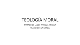 TEOLOGÍA MORAL
TRATADO DE LA LEY: ANTIGUA Y NUEVA
TRATADO DE LA GRACIA
 